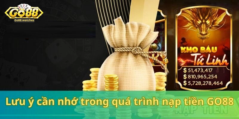 Những vấn đề quan trọng cần lưu ý khi nạp tiền Go88