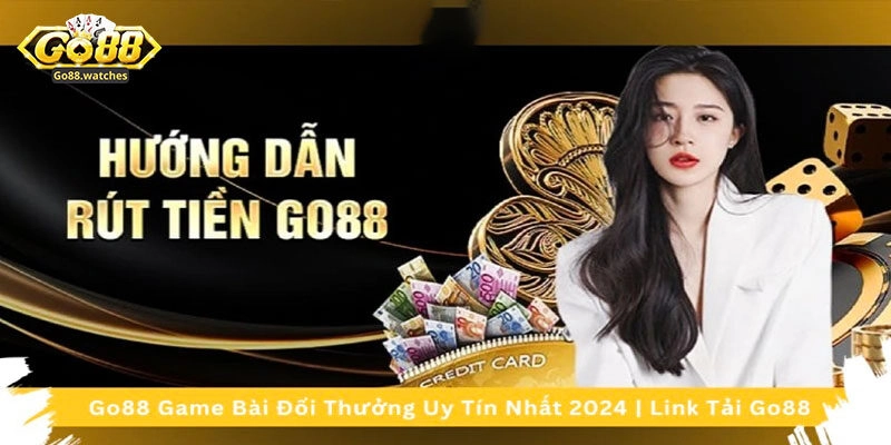 Các bước rút tiền tại Go88 nhanh chóng và an toàn nhất